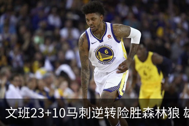 文班23+10马刺逆转险胜森林狼 雄鹿大胜鹈鹕